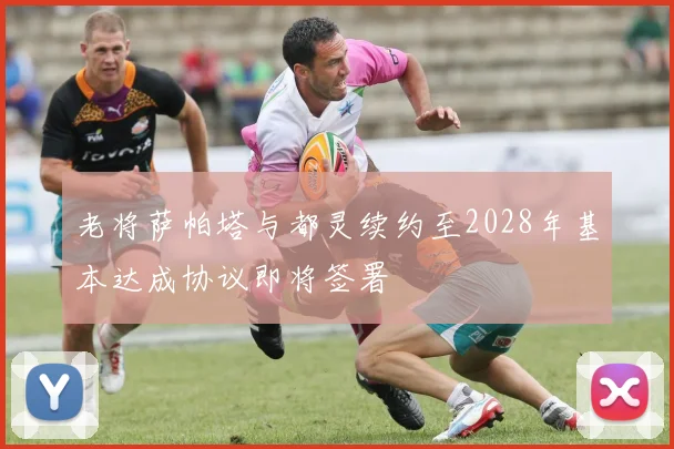 老将萨帕塔与都灵续约至2028年基本达成协议即将签署