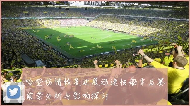 哈登伤情恢复进展迅速快船季后赛前景分析与影响探讨