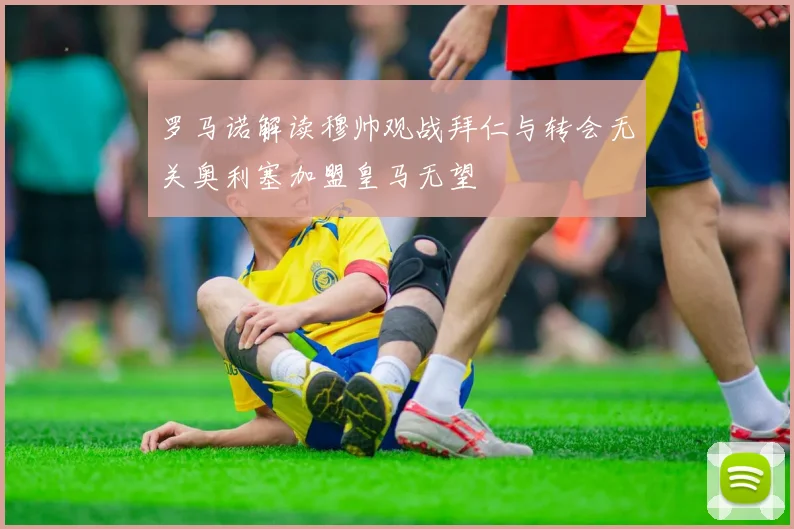 罗马诺解读穆帅观战拜仁与转会无关奥利塞加盟皇马无望