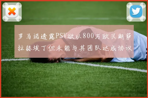 罗马诺透露PSV欲以800万欧买断萨拉赫埃丁但未能与其团队达成协议
